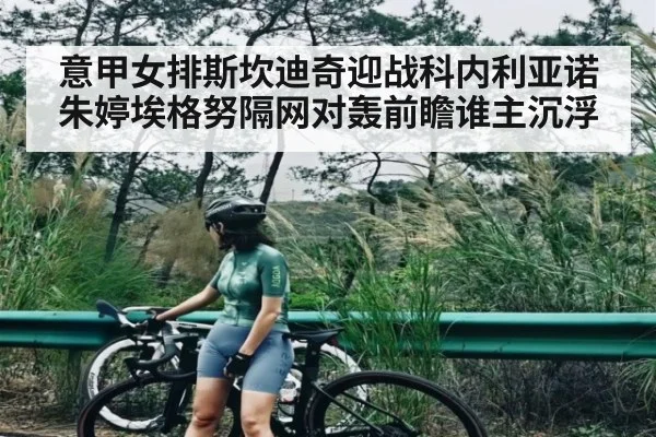 意甲女排斯坎迪奇迎战科内利亚诺 朱婷埃格努隔网对轰前瞻谁主沉浮
